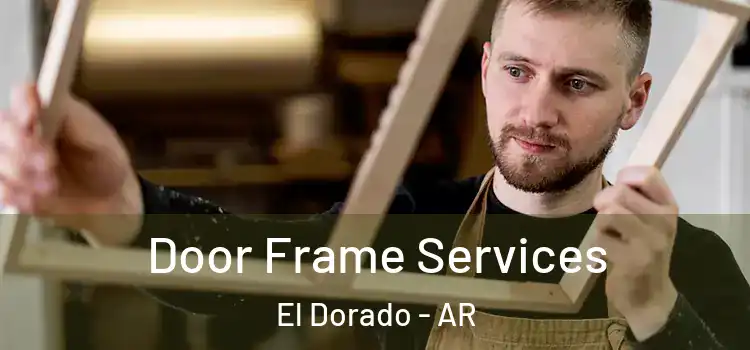 Door Frame Services El Dorado - AR